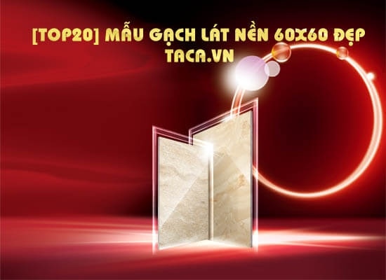 Top 20 mẫu gạch lát nền 60x60 đẹp nhất