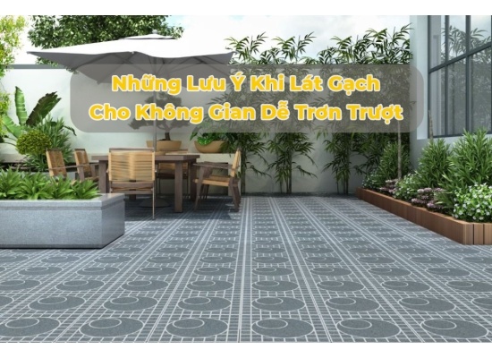 Những Lưu Ý Khi Lát Gạch Cho Không Gian Dễ Trơn Trượt