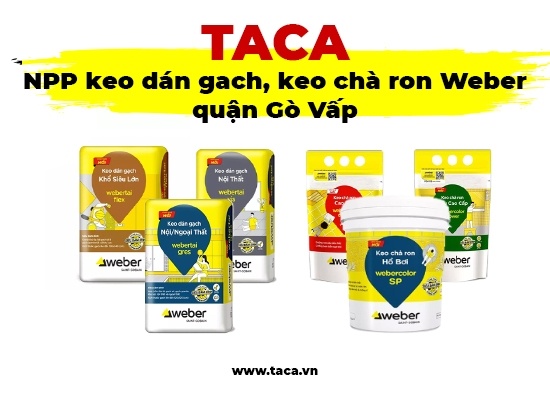 TACA - Nhà phân phối chính hãng keo dán gach, keo chà ron Weber quận Gò Vấp